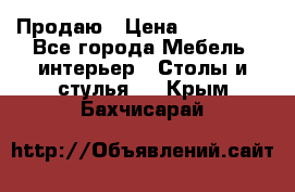 Продаю › Цена ­ 500 000 - Все города Мебель, интерьер » Столы и стулья   . Крым,Бахчисарай